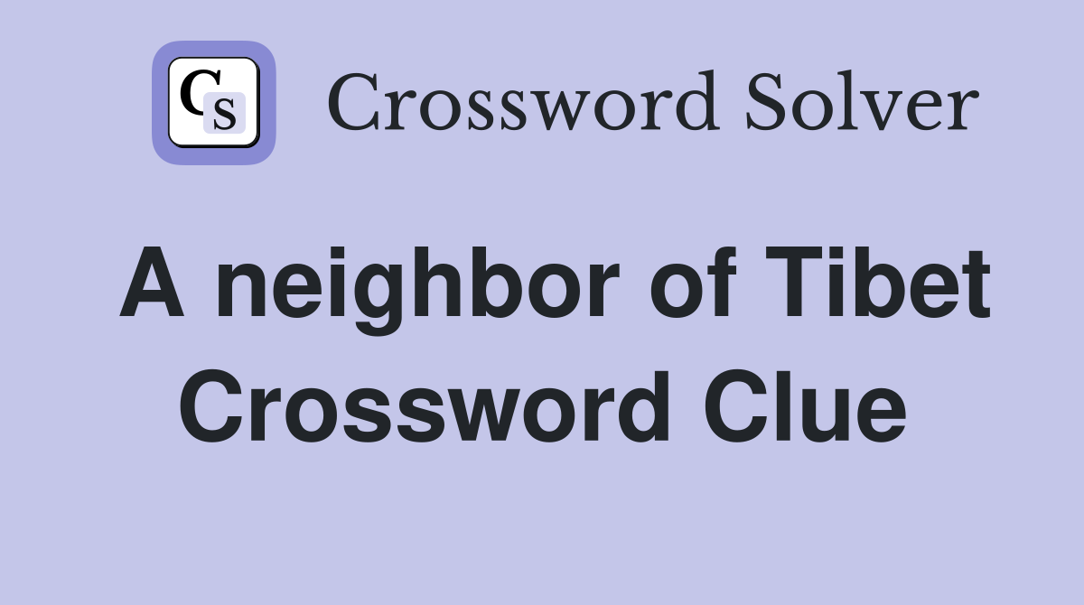 A neighbor of Tibet Crossword Clue