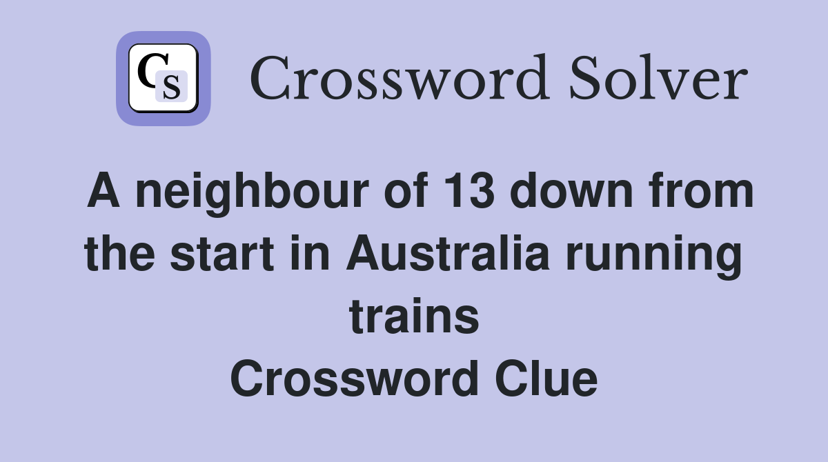 A neighbour of 13 down from the start in Australia running trains Crossword Clue