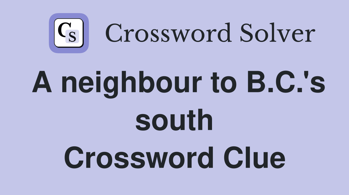 A neighbour to B.C.'s south Crossword Clue