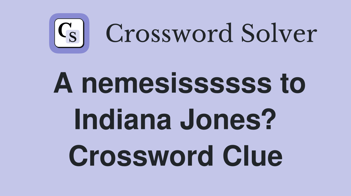 A nemesissssss to Indiana Jones? Crossword Clue