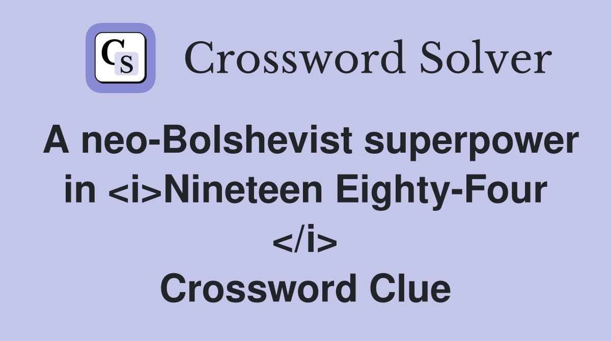 A neo-Bolshevist superpower in <i>Nineteen Eighty-Four </i> Crossword Clue