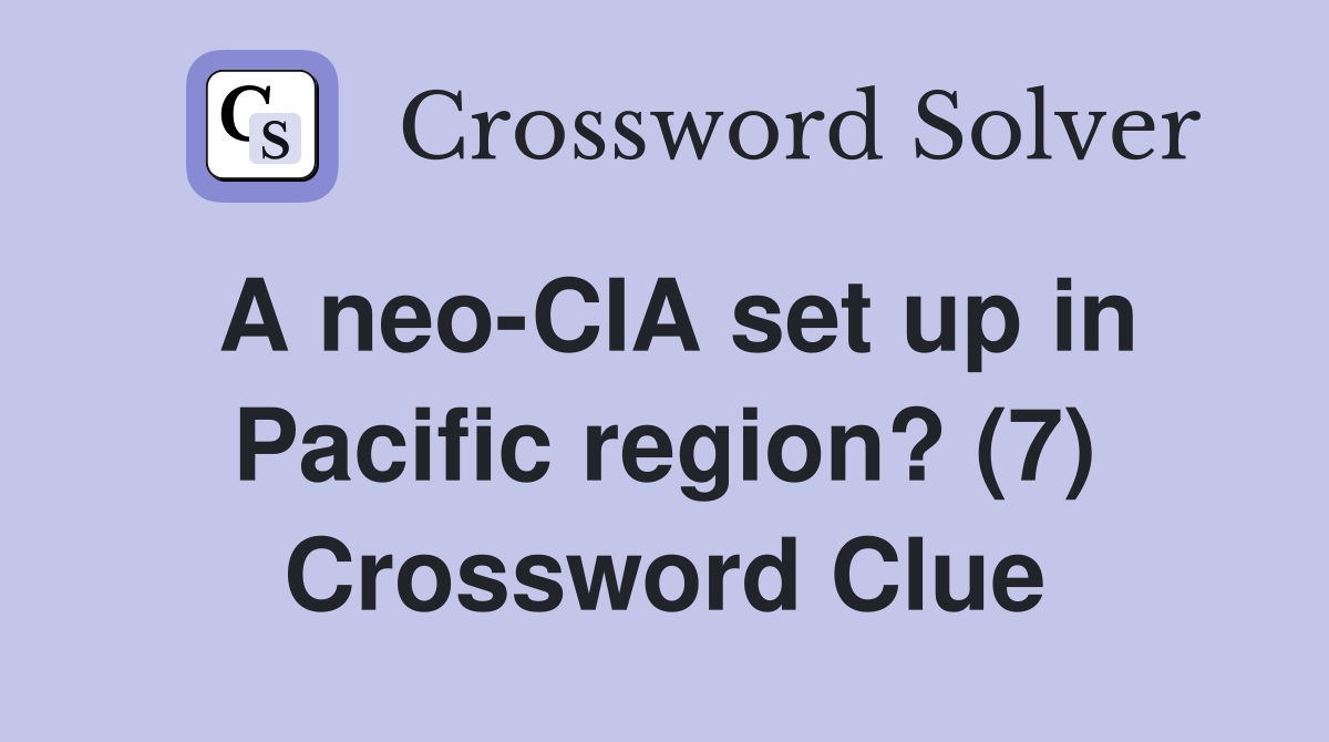A neo-CIA set up in Pacific region? (7) Crossword Clue
