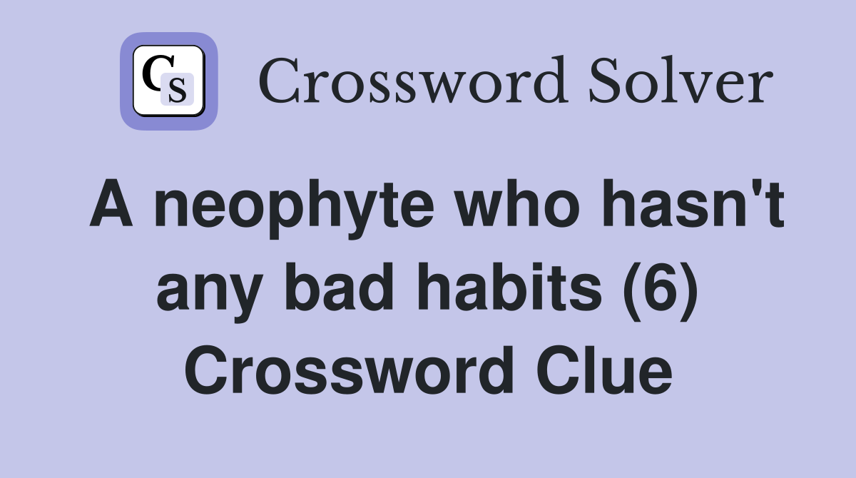 A neophyte who hasn't any bad habits (6) Crossword Clue