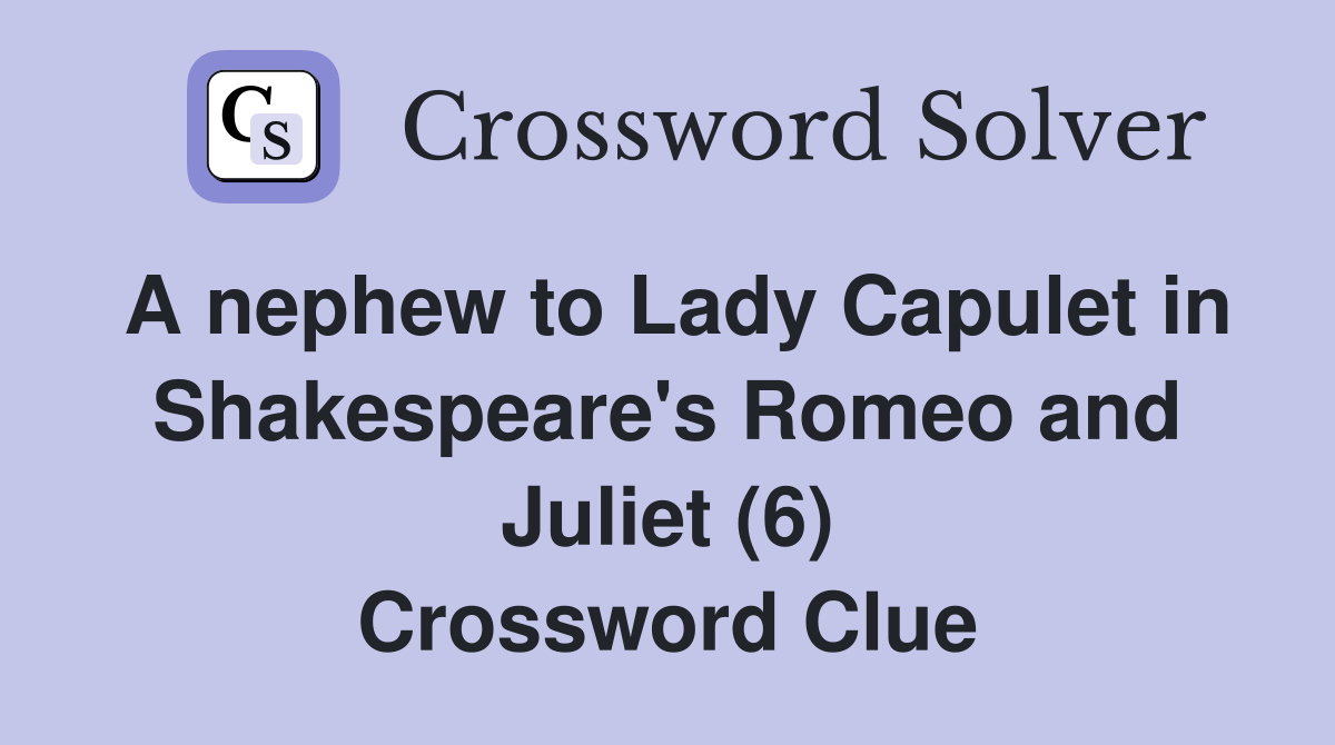 A nephew to Lady Capulet in Shakespeare's Romeo and Juliet (6) Crossword Clue