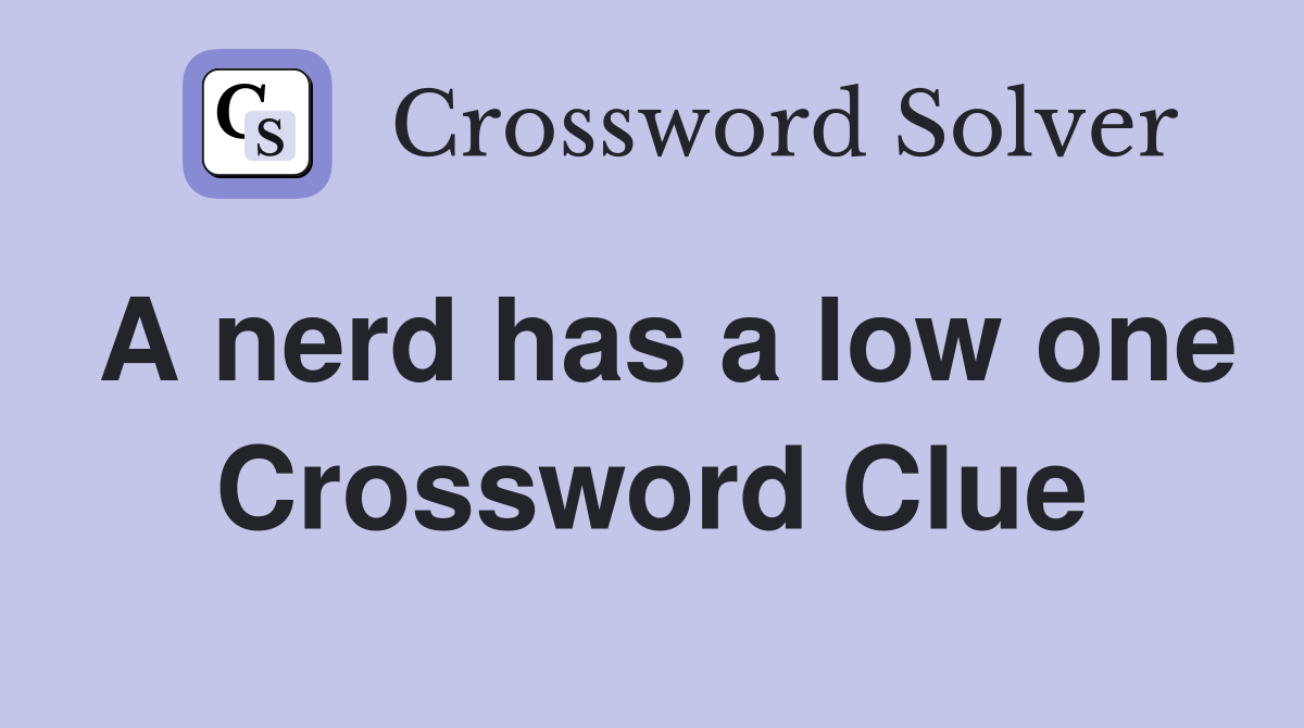 A nerd has a low one Crossword Clue