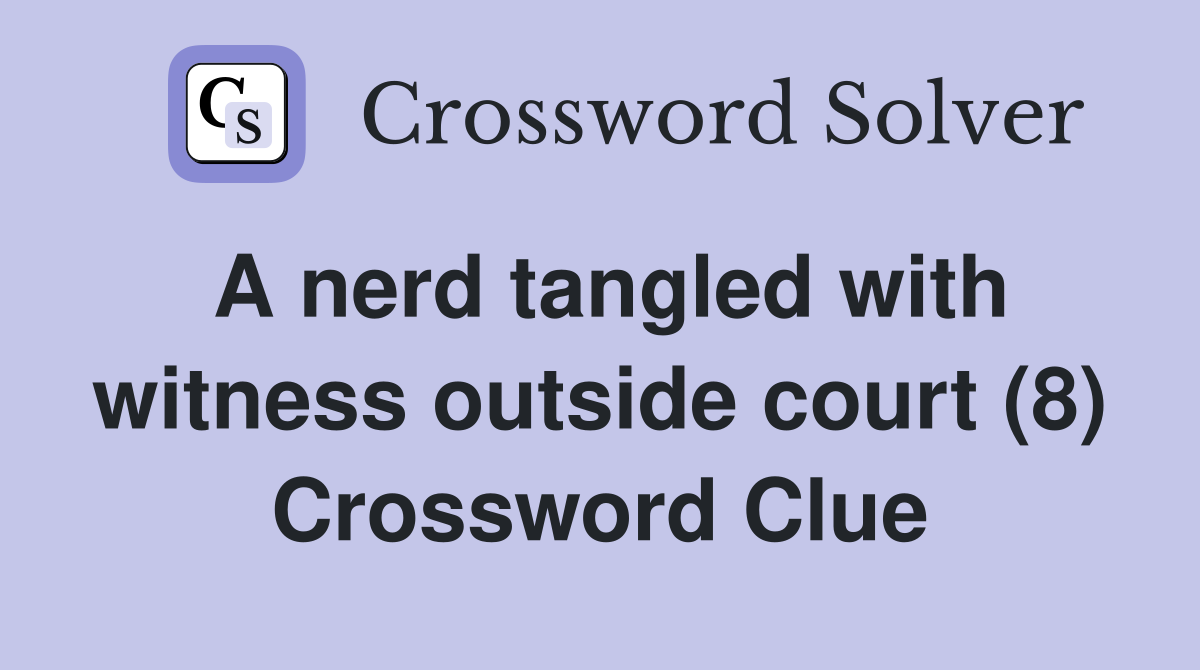 A nerd tangled with witness outside court (8) Crossword Clue