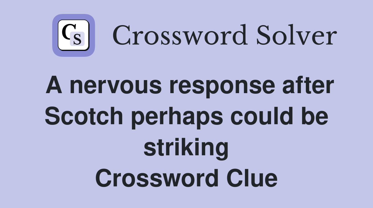 A nervous response after Scotch perhaps could be striking Crossword Clue