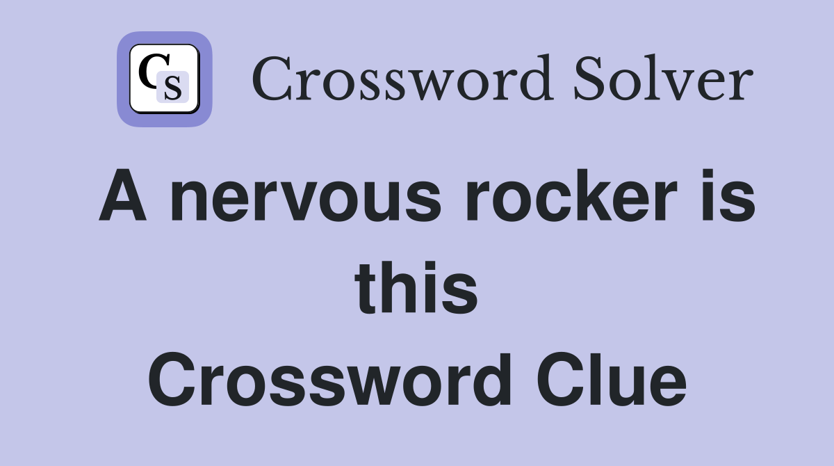 A nervous rocker is this Crossword Clue