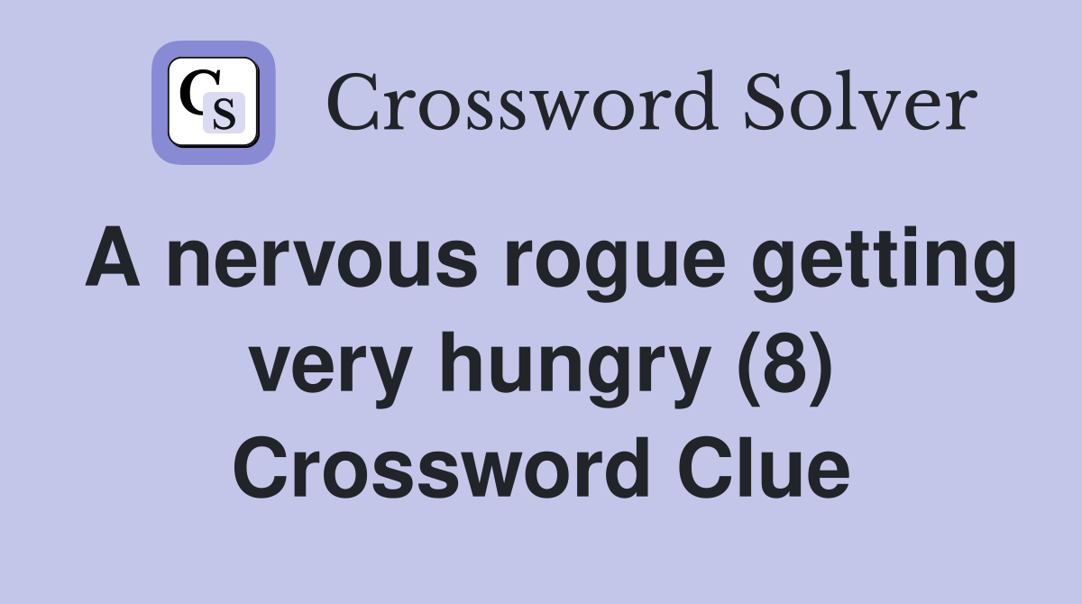 A nervous rogue getting very hungry (8) Crossword Clue