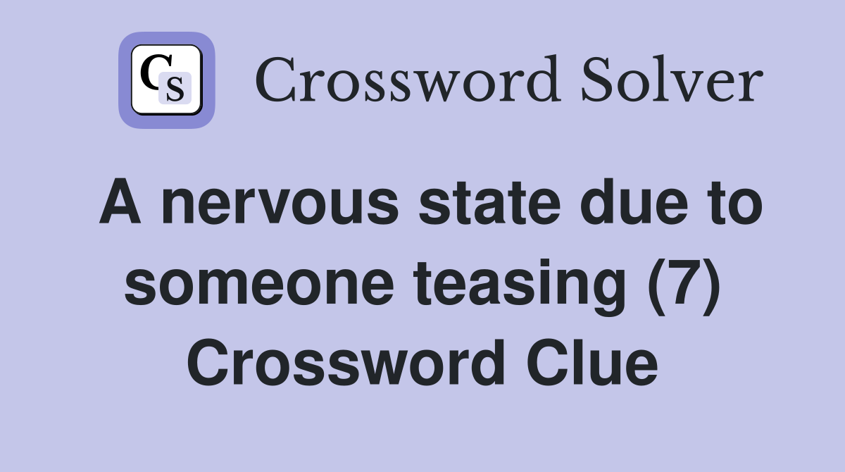 A nervous state due to someone teasing (7) Crossword Clue