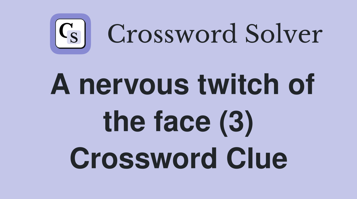 A nervous twitch of the face (3) Crossword Clue