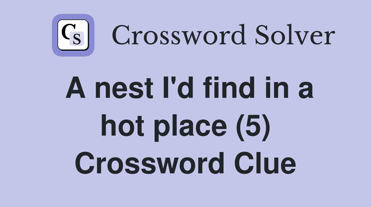 A nest I'd find in a hot place (5) Crossword Clue