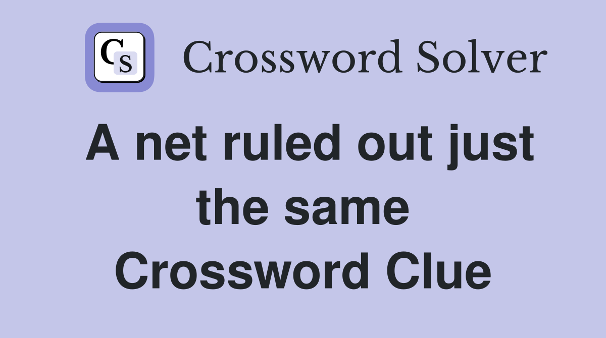A net ruled out just the same Crossword Clue