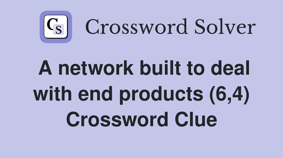 A network built to deal with end products (6,4) Crossword Clue