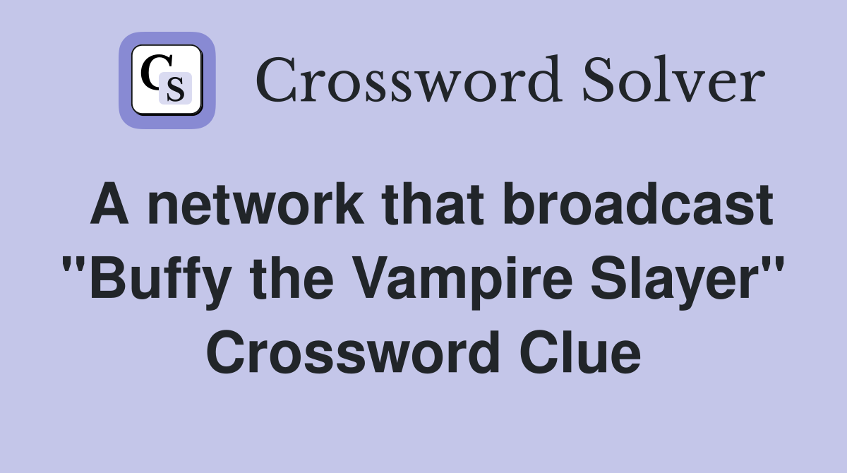 A network that broadcast "Buffy the Vampire Slayer" Crossword Clue