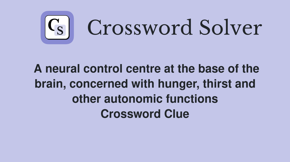 A neural control centre at the base of the brain, concerned with hunger, thirst and other autonomic functions Crossword Clue