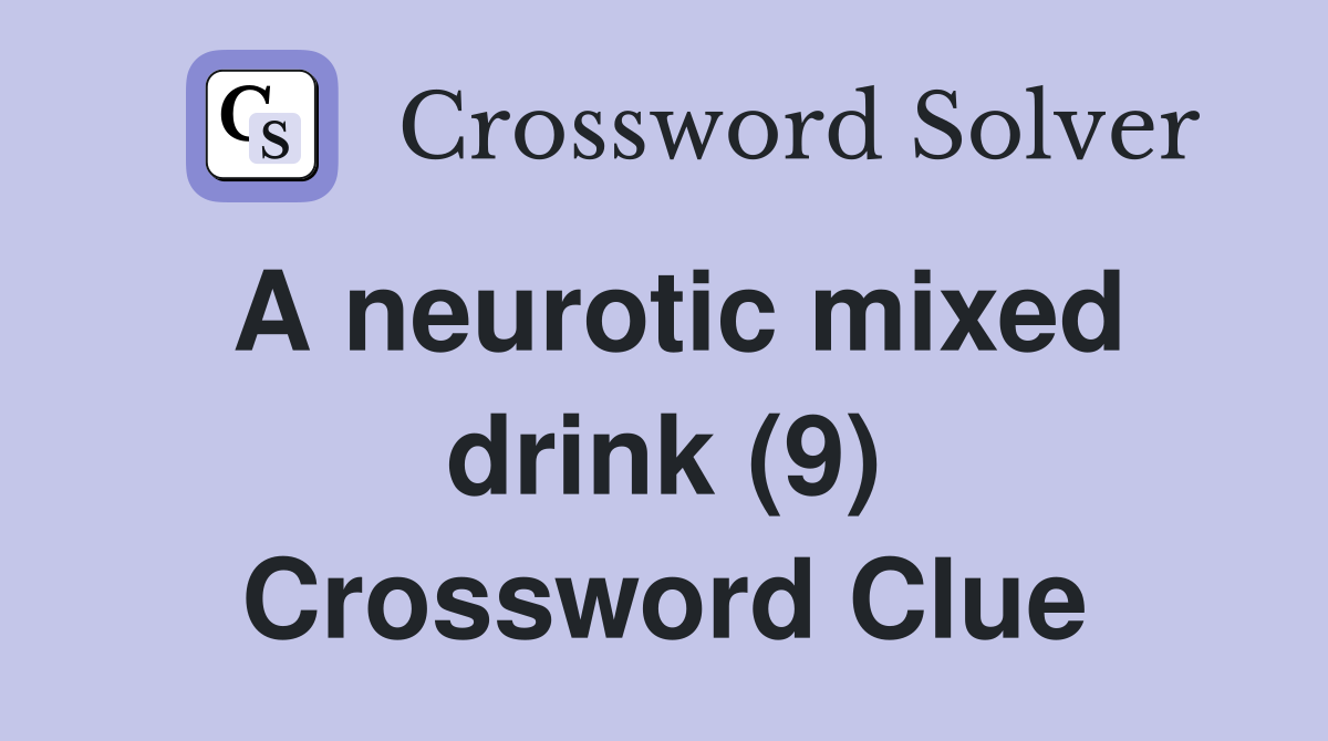 A neurotic mixed drink (9) Crossword Clue