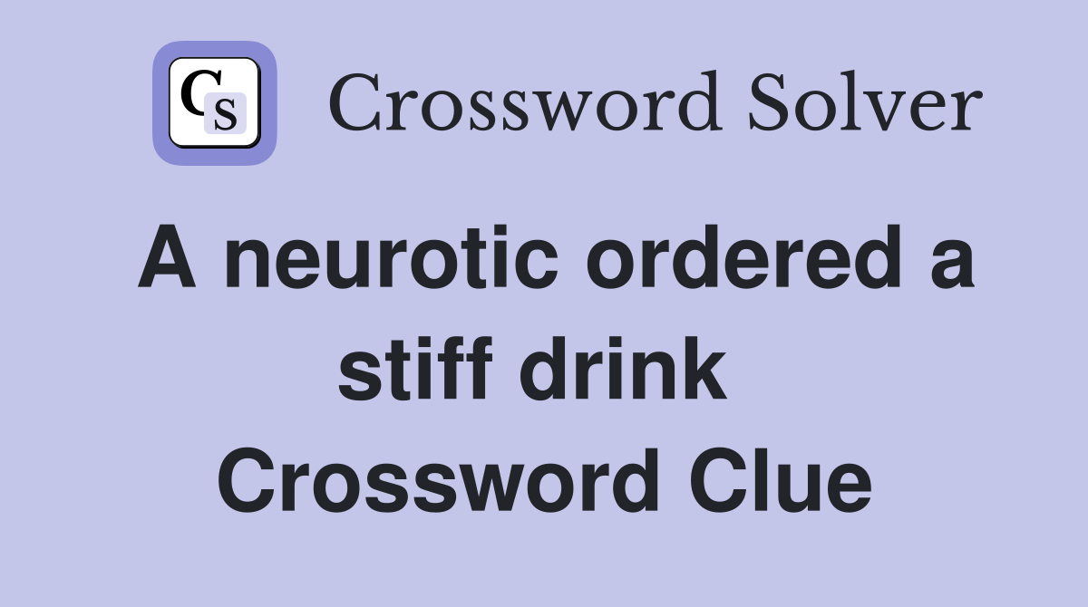 A neurotic ordered a stiff drink  Crossword Clue