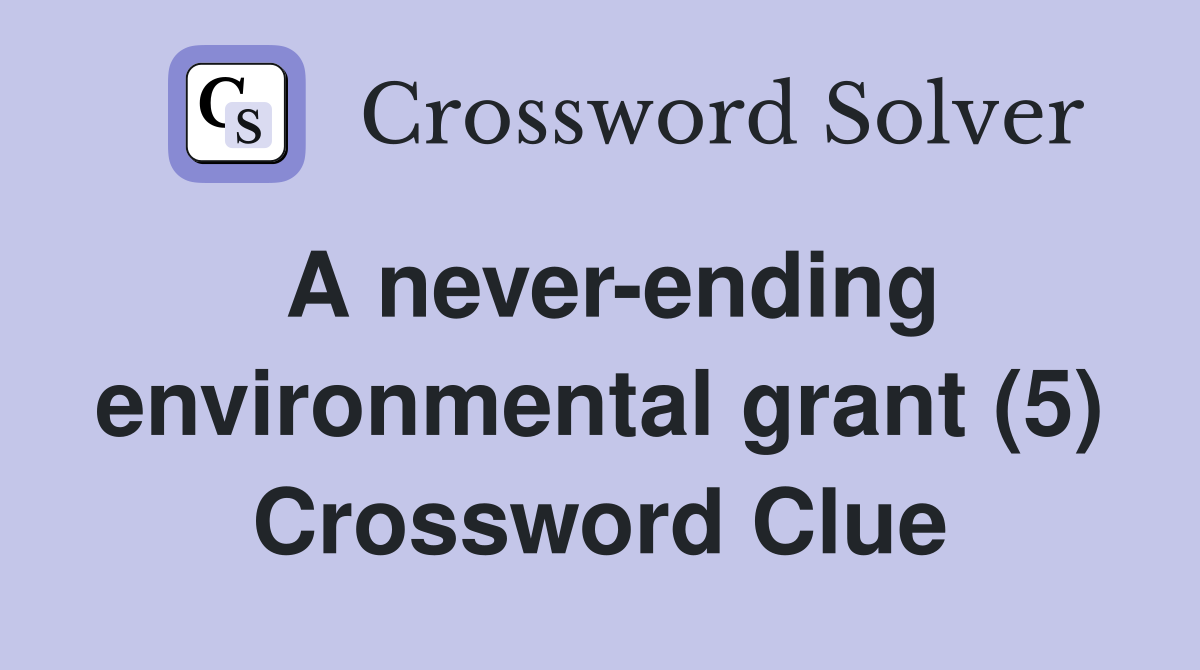A never-ending environmental grant (5) Crossword Clue