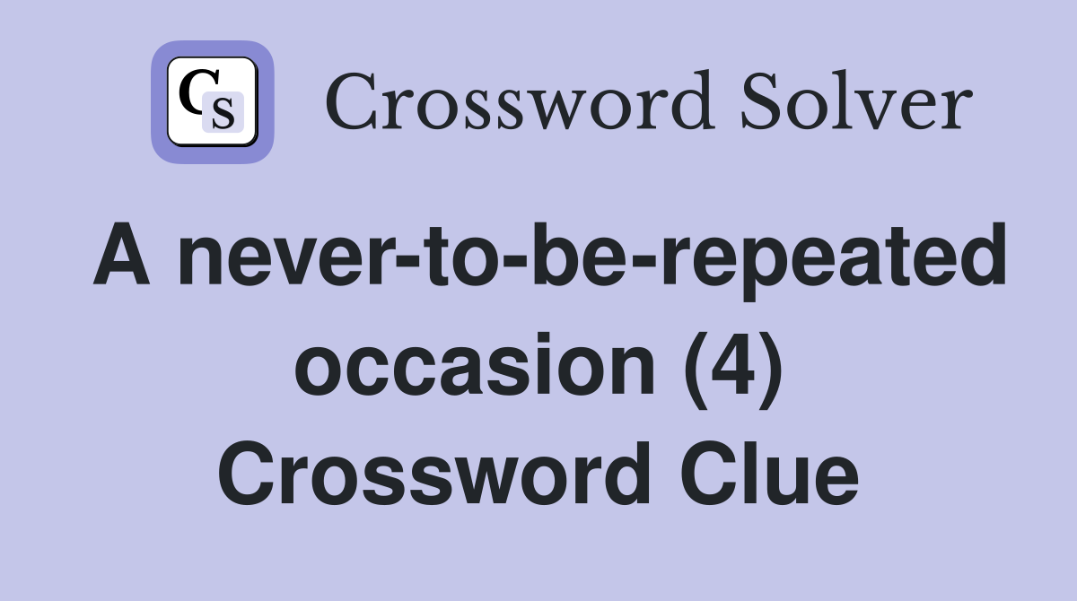 A never-to-be-repeated occasion (4) Crossword Clue