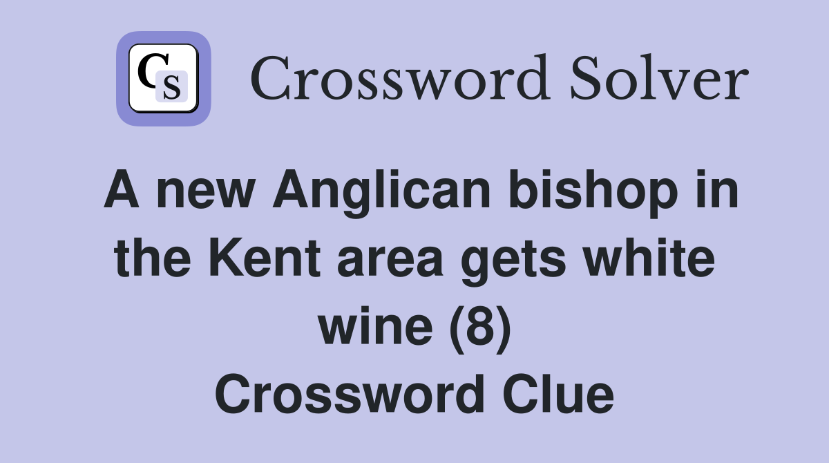 A new Anglican bishop in the Kent area gets white wine (8) Crossword Clue