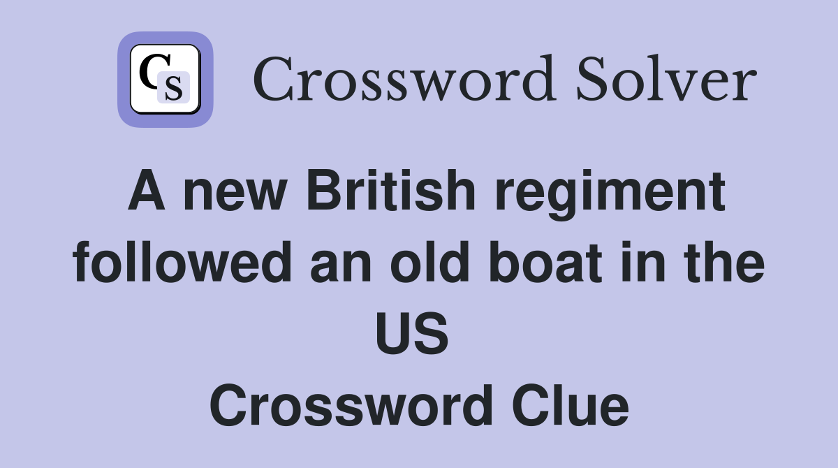 A new British regiment followed an old boat in the US  Crossword Clue