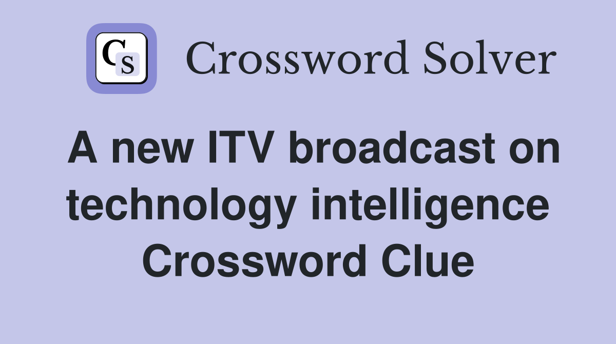 A new ITV broadcast on technology intelligence Crossword Clue