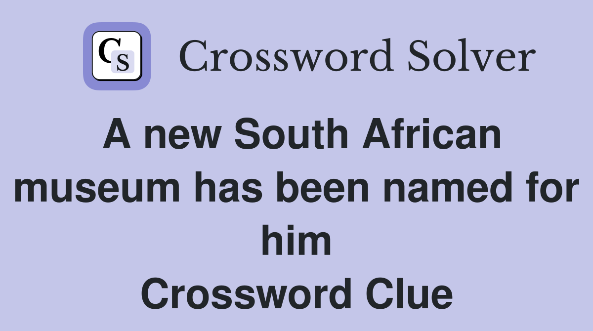 A new South African museum has been named for him Crossword Clue