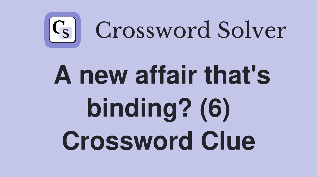 A new affair that's binding? (6) Crossword Clue