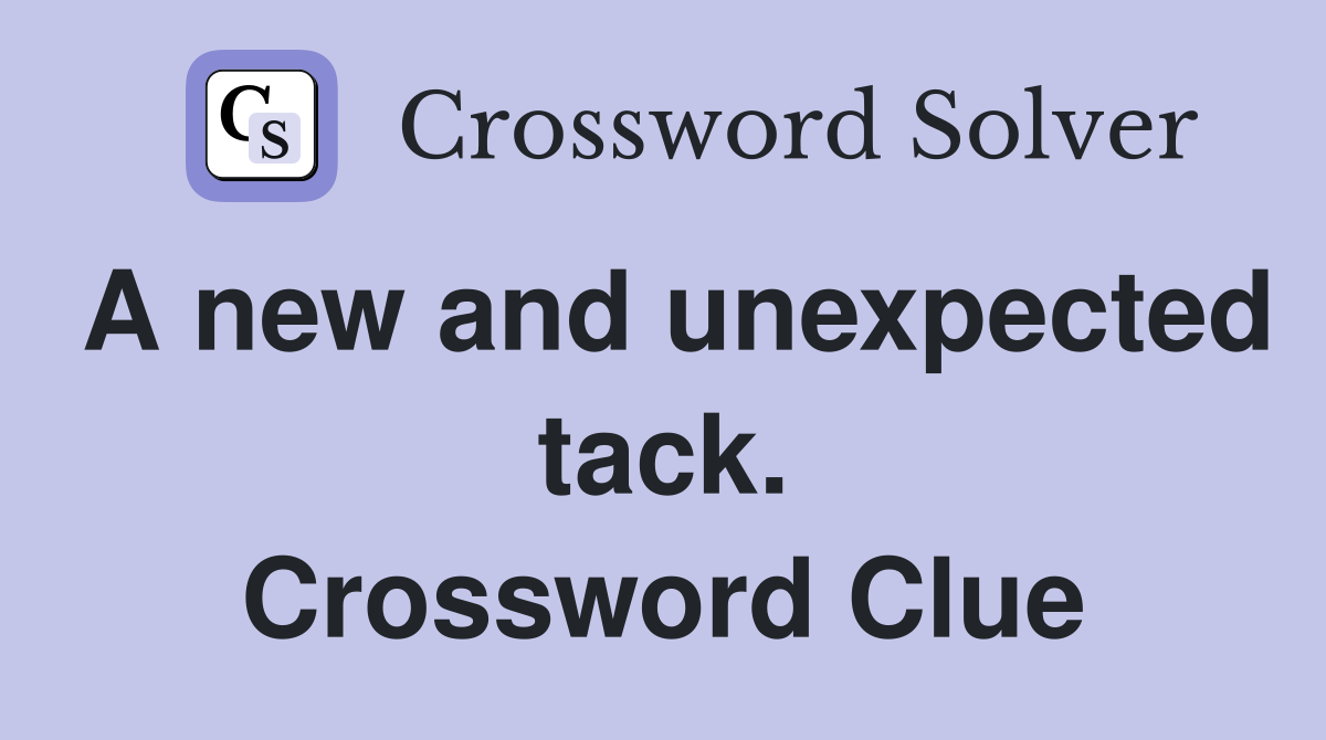 A new and unexpected tack. Crossword Clue