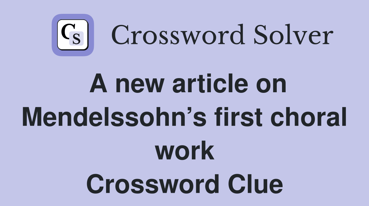 A new article on Mendelssohn’s first choral work Crossword Clue