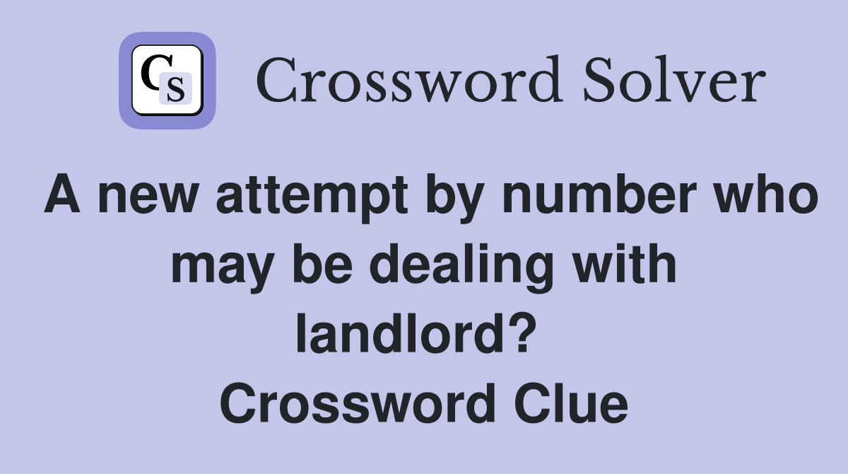 A new attempt by number who may be dealing with landlord?  Crossword Clue