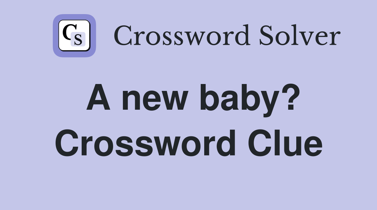 A new baby? Crossword Clue