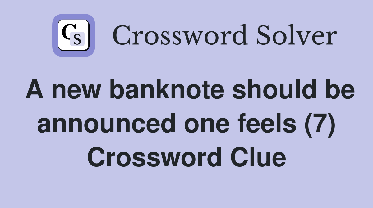 A new banknote should be announced one feels (7) Crossword Clue