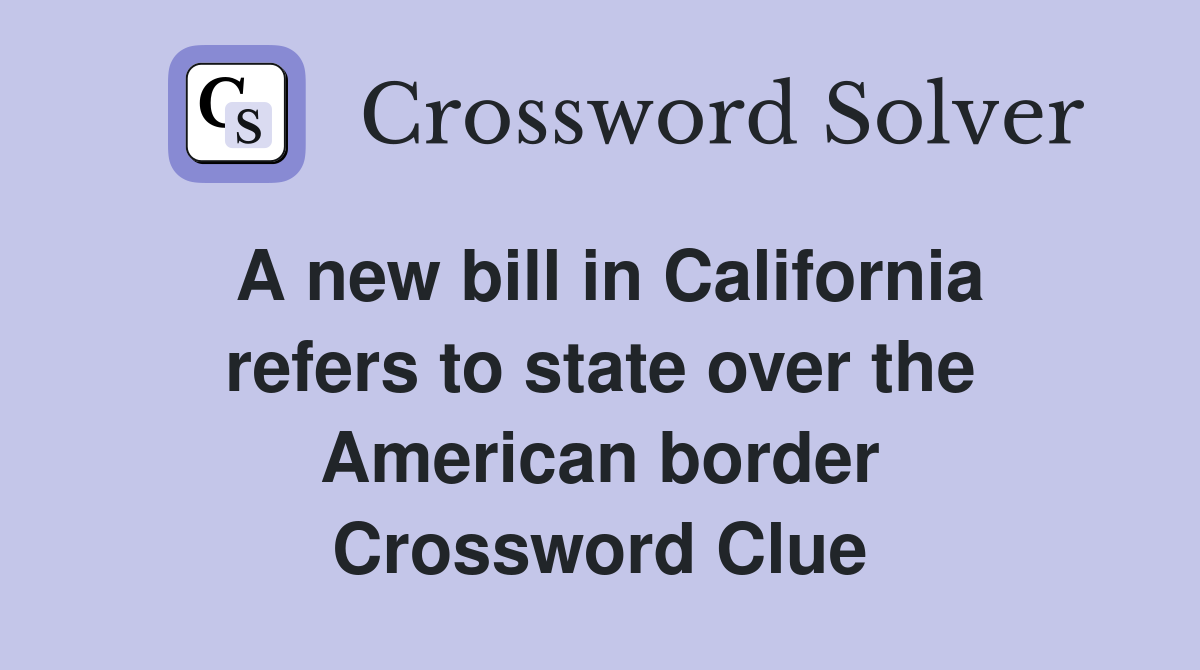 A new bill in California refers to state over the American border Crossword Clue