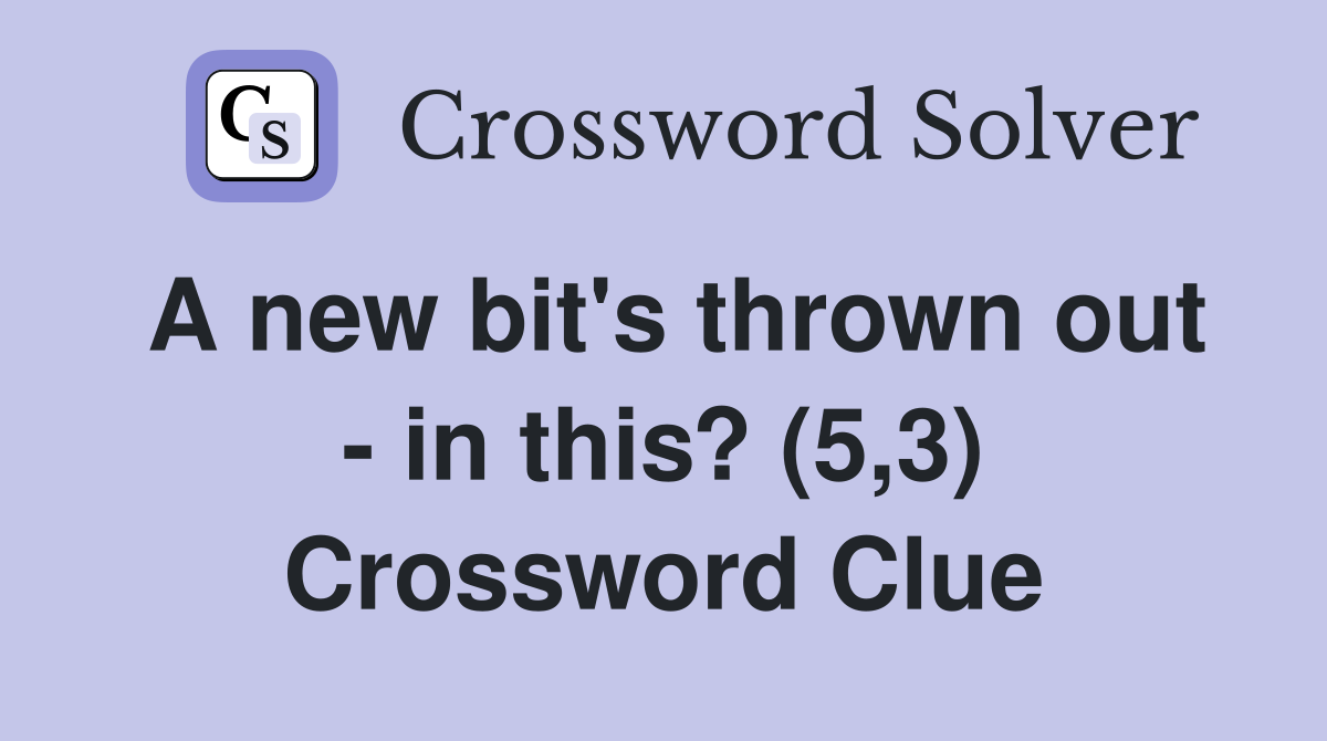 A new bit's thrown out - in this? (5,3) Crossword Clue