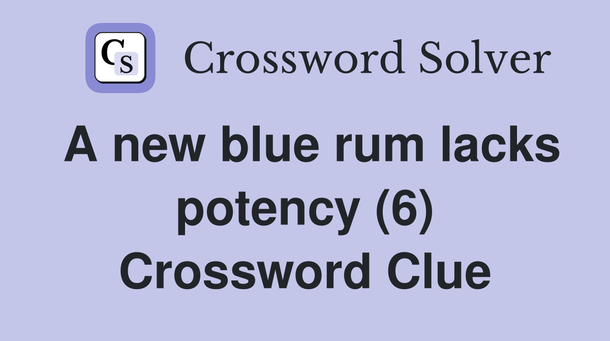 A new blue rum lacks potency (6) Crossword Clue
