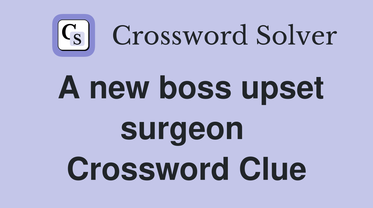 A new boss upset surgeon  Crossword Clue