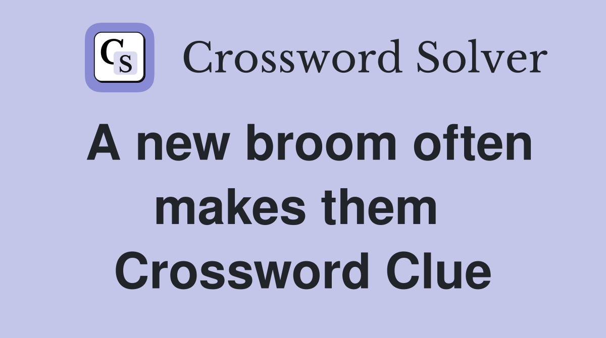 A new broom often makes them  Crossword Clue