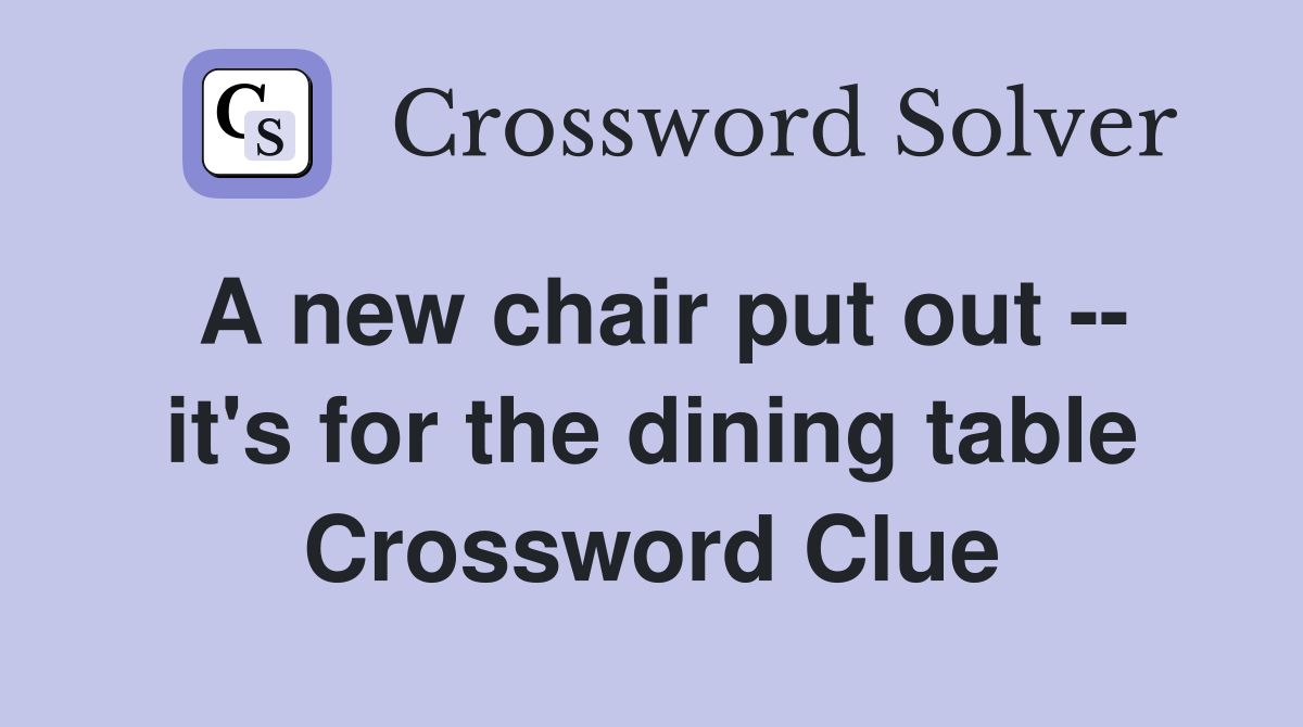 A new chair put out -- it's for the dining table Crossword Clue