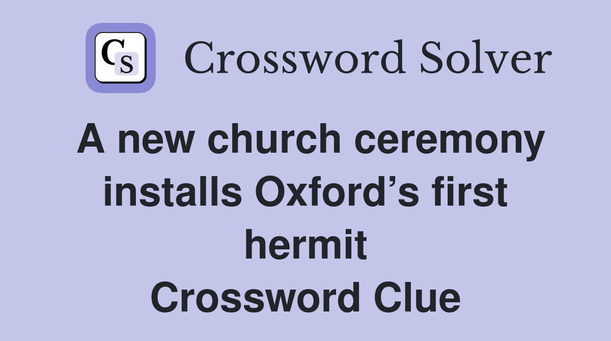 A new church ceremony installs Oxford s first hermit Crossword Clue