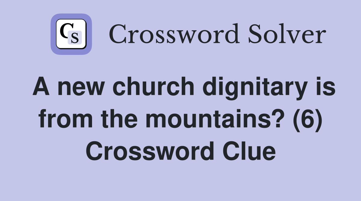 A new church dignitary is from the mountains? (6) Crossword Clue