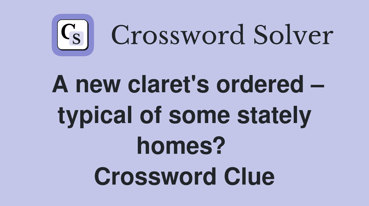 A new claret's ordered – typical of some stately homes?  Crossword Clue