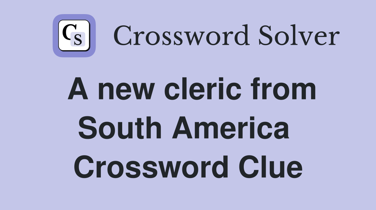 A new cleric from South America  Crossword Clue