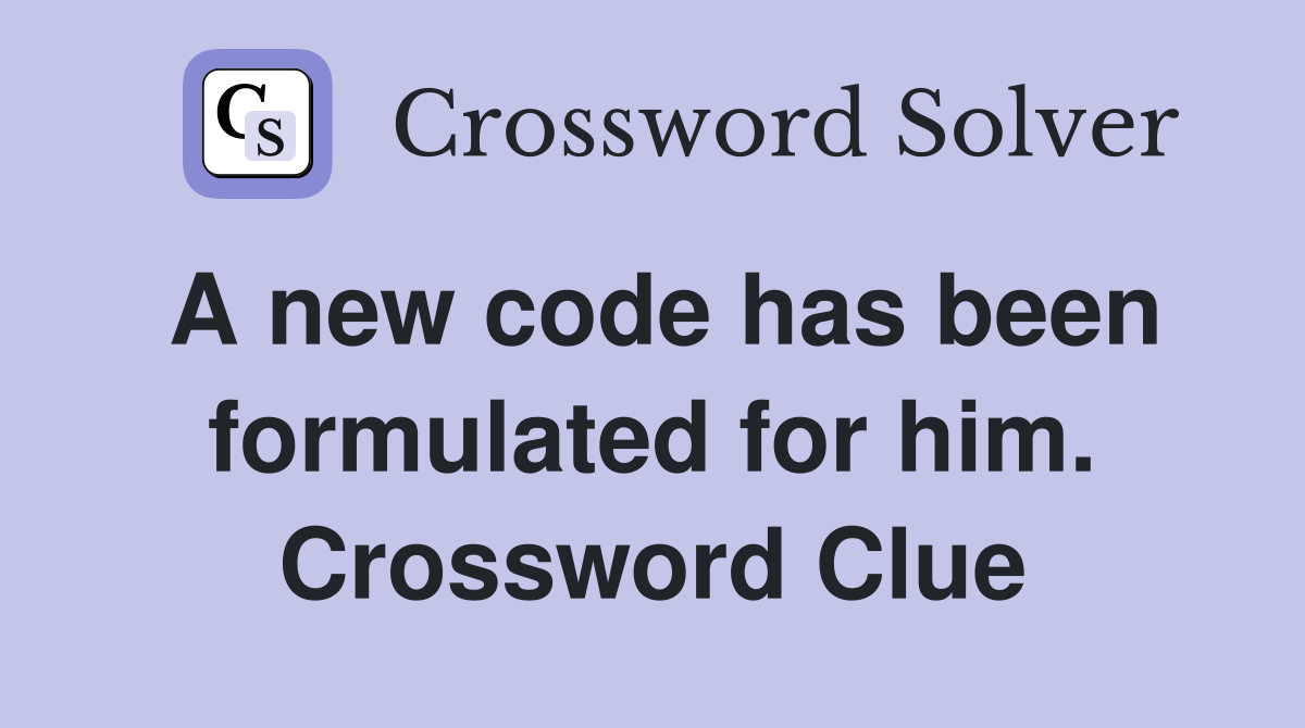 A new code has been formulated for him. Crossword Clue