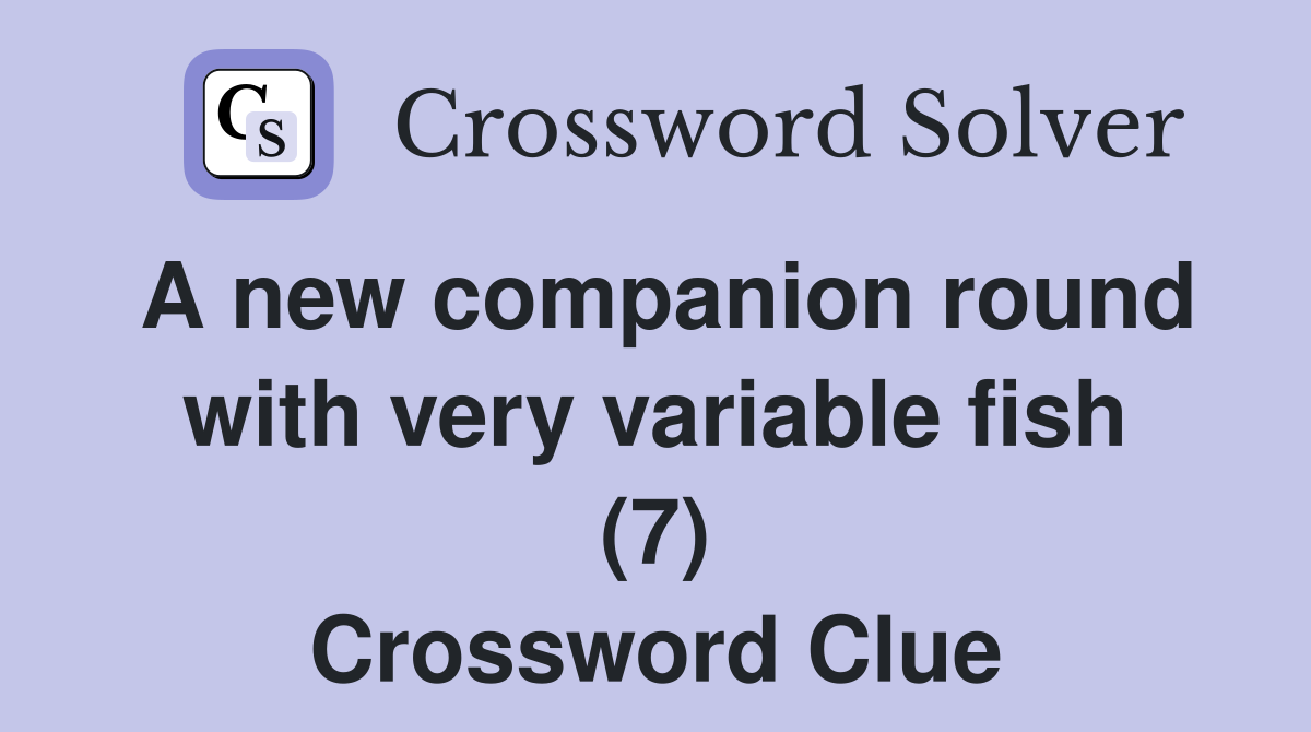 A new companion round with very variable fish (7) Crossword Clue