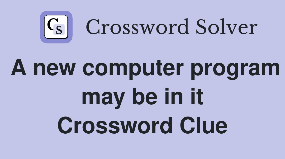 A new computer program may be in it Crossword Clue