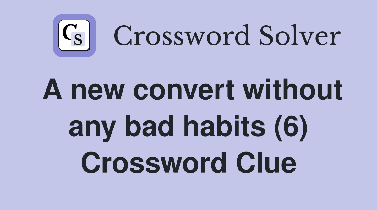 A new convert without any bad habits (6) Crossword Clue