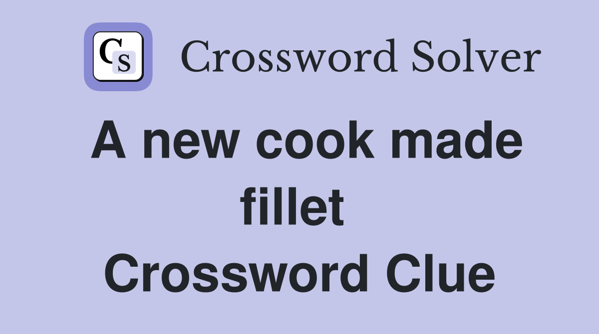 A new cook made fillet  Crossword Clue