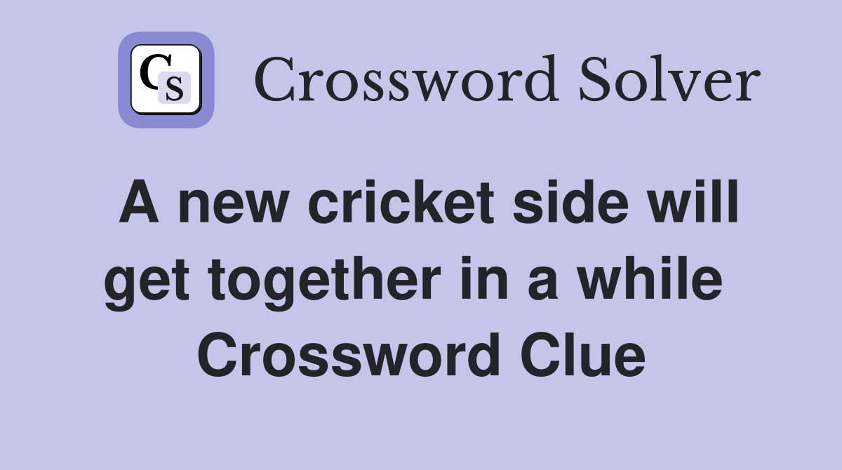 A new cricket side will get together in a while  Crossword Clue